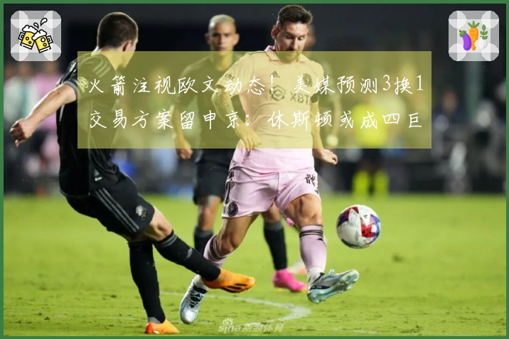 火箭注视欧文动态！美媒预测3换1交易方案留申京：休斯顿或成四巨头首发阵容